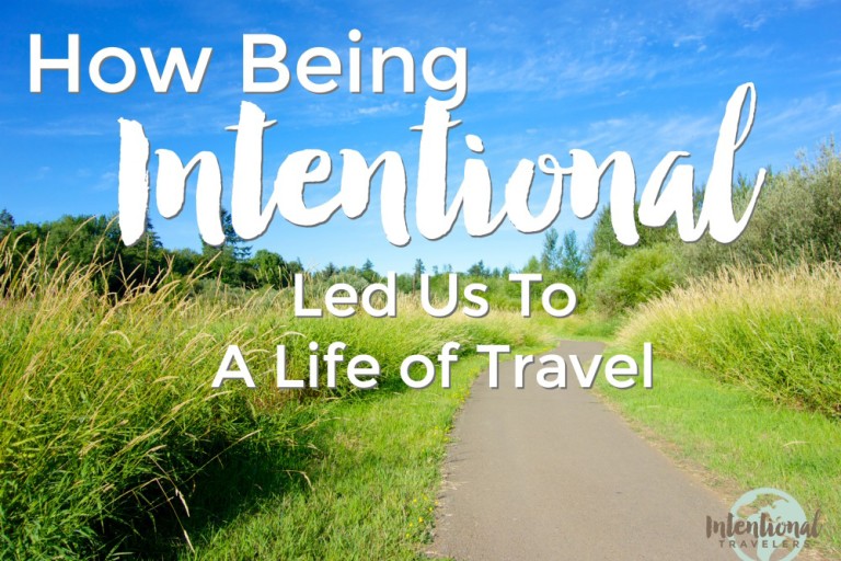 How Being Intentional Led Us To A Life of Travel