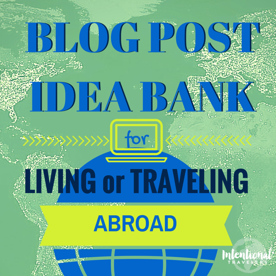 Blog Post Idea Bank - great list of ideas for awesome, meaningful blog posts while living or traveling cross-culturally | Intentional Travelers