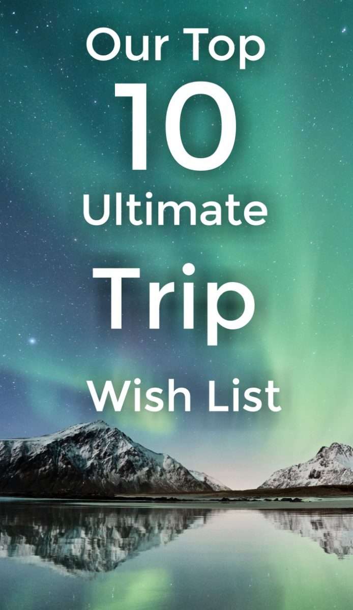 Our ultimate trip wish list - The top 10 travel destinations we dream of visiting around the world