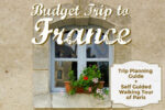 A Budget Trip to France: Trip Planning Guide + Self Guided Walking Tour of Paris
